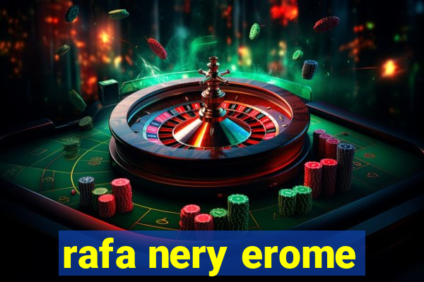 rafa nery erome